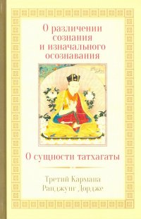 О различении сознания и изначального осознавания. О сущности татхаганы