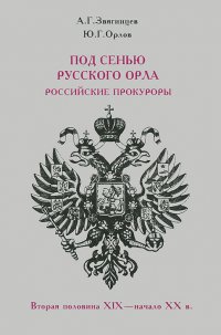 Под сенью русского орла. Российские прокуроры. Вторая половина XIX - начало XX в