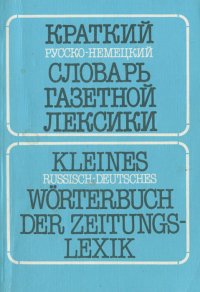 Краткий русско-немецкий словарь газетной лексики. Словарь словосочетаний / Kleines Russisch-deutsches Worterbuch der Zeitungs-Lexik