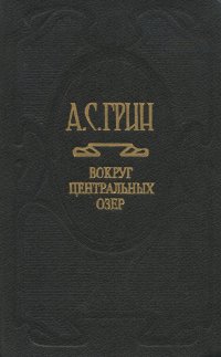 А. С. Грин. Собрание сочинений в 6 томах. Том 3. Вокруг Центральных озер