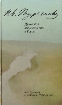 Душа моя, все мысли мои в России. И. С. Тургенев в Спасском-Лутовинове