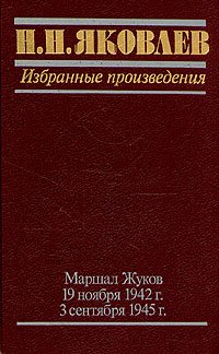 Н. Н. Яковлев. Избранные произведения. Маршал Жуков. 19 ноября 1942 г. 3 сентября 1945 г