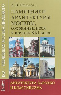 Уцелевшая Москва прошлого. Памятники архитектуры Москвы, сохранившиеся к началу XXI века. Книга 2. Архитектура барокко и классицизма