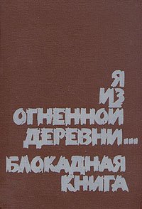 Я из огненной деревни... Блокадная книга