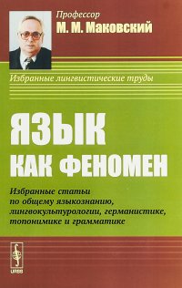 Язык как феномен. Избранные статьи по общему языкознанию, лингвокультурологии, германистике, топонимике и грамматике