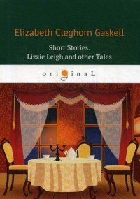 Short Stories: Lizzie Leigh and other Tales / Лиззи Лейх и другие истории