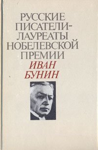 Русские писатели - лауреаты Нобелевской премии: Иван Бунин