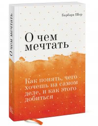 О чем мечтать. Как понять, чего хочешь на самом деле, и как этого добиться Покетбук