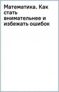 Математика. Как стать внимательнее и избежать ошибок