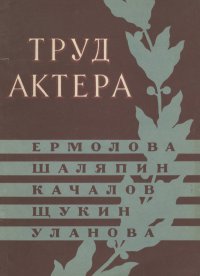 Труд актера. Ермолова, Шаляпин, Качалов, Щукин, Уланова. Сборник статей