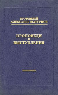 Протоиерей Александр Шаргунов. Проповеди и выступления