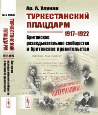 Туркестанский плацдарм. 1917-1922. Британское разведывательное сообщество и британское правительство