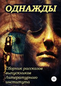 Однажды… Сборник рассказов выпускников Литературного института