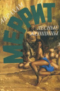 Абрахам Меррит. Собрание сочинений в 5 томах. Том 5. Лесные женщины