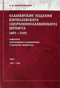 Славянские издания кирилловского (церковнославянского) шрифта. 1491-2000. Инвентарь сохранившихся экземпляров и указатель литературы. Том 1. 1491-1550