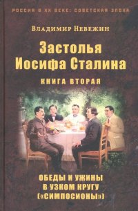 Застолья Иосифа Сталина. Книга вторая. Обеды и ужины в узком кругу (