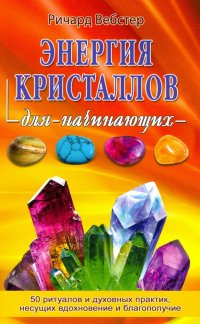 Энергия кристаллов для начинающих. 50 ритуалов и духовных практик,несущих вдохновение и благополучие