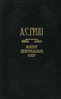 А. С. Грин. Собрание сочинений. Том 3. Вокруг центральных озер