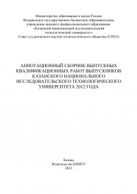 Аннотационный сборник выпускных квалификационных работ выпускников Казанского национального исследовательского технологического университета 2012 года