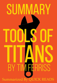 Tools of Titans: The Tactics, Routines, and Habits of Billionaires, Icons, and World-Class Performers