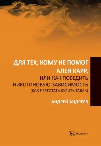 Для тех, кому не помог Ален Карр, или Как победить никотиновую зависимость (как перестать курить табак)