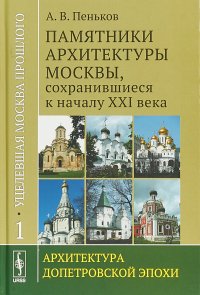 Уцелевшая Москва прошлого. Памятники архитектуры Москвы, сохранившиеся к началу XXI века: Архитектура допетровской эпохи