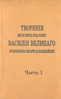 Творения иже во святых отца нашего Василия Великого. В пяти частях. Часть 1