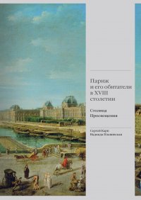 Париж и его обитатели в XVIII столетии. Столица просвещения