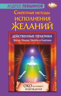 Секретные методы исполнения желаний. Действенные практики Китая, Индии, Европы и Америки