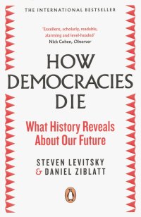 How Democracies Die. What History Reveals About Our Future