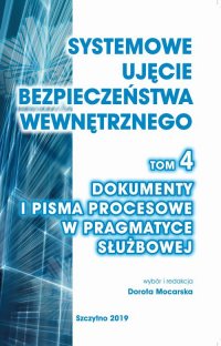 Systemowe ujęcie bezpieczeństwa wewnętrznego, t. 4. Dokumenty i pisma procesowe w pragmatyce służbowej