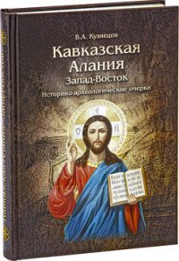 Кавказская Алания. Запад-Восток. Историко-археологические очерки