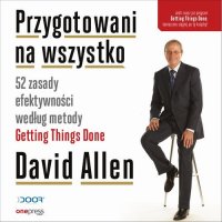 Przygotowani na wszystko. 52 zasady efektywności według metody Getting Things Done