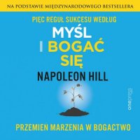 Pięć reguł sukcesu według Myśl i bogać się. Przemień marzenia w bogactwo