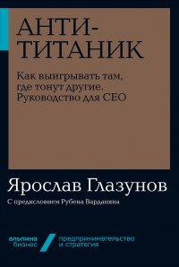 Анти-Титаник: Как выигрывать там, где тонут другие. Руководство для CEO (карманный формат)