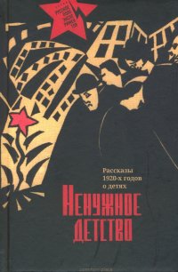 Ненужное детство. Рассказы 1920-х годов о детях