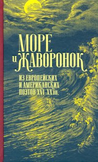 Море и жаворонок. Из европейских и американских поэтов XVI-XX вв