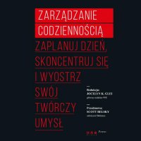 Zarządzanie codziennością. Zaplanuj dzień, skoncentruj się i wyostrz swój twórczy umysł