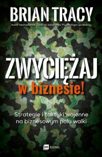 Zwyciężaj w biznesie! Strategia i taktyki wojenne na biznesowym polu walki