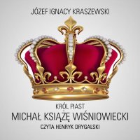 Król Piast: Michał książę Wiśniowiecki