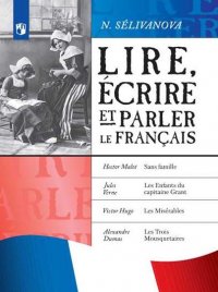 Селиванова Наталья Алексеевна - «Lire, ecrire et parler le francais / Читаем, пишем и говорим по-французски. Пособие для учащихся»