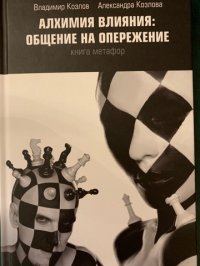 Алхимия влияния: общение на опережение. Книга метафор