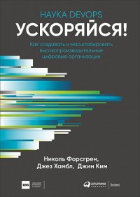 Ускоряйся! Наука DevOps : Как создавать и масштабировать высокопроизводительные цифровые организации