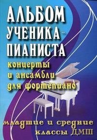 Альбом ученика-пианиста. Концерты и ансамбли для фортепиано. Младшие и средние классы ДМШ