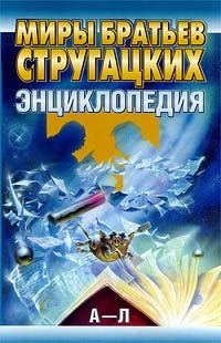 Миры братьев Стругацких. Энциклопедия (А - Л)