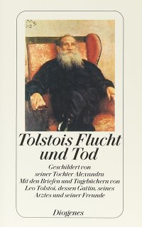 Tolstois Flucht und Tod: Geschildert von seiner Tochter Alexandra. Mit den Briefen und Tagebüchern von Leo Tolstoi, dessen Gattin, seines Arztes und seiner Freunde