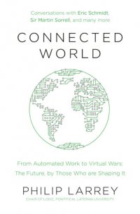 Connected World: From Automated Work to Virtual Wars: The Future, By Those Who Are Shaping It