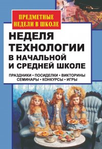 Неделя технологии в начальной и средней школе: праздники, посиделки, викторины, семинары, конкурсы, игры