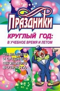 Праздники круглый год: в учебное время и летом (для младшего и среднего школьного возраста)