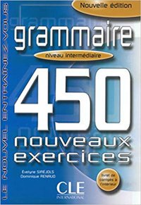 Grammaire: Niveau Intermediarie. 450 Nouveaux Exercices